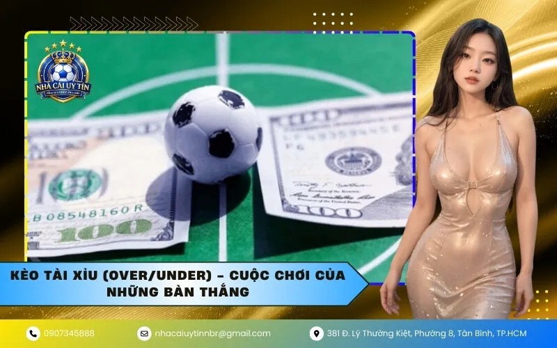 Kèo Tài Xỉu (Over/Under) - Cuộc chơi của những bàn thắng
