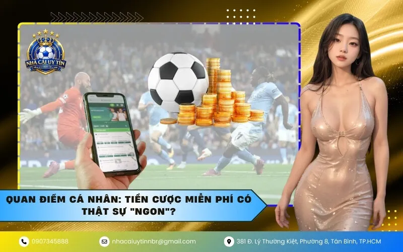 Quan điểm cá nhân: Tiền cược miễn phí có thật sự "ngon"?