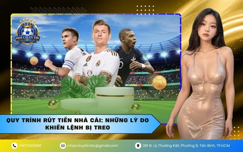 Quy Trình Rút Tiền Nhà Cái: Những Lý Do Khiến Lệnh Bị Treo